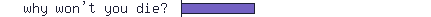 why won\\\'t you die?
