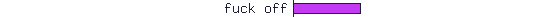 fuck off